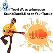 Top 6 Ways to Increase SoundCloud Likes on Your Tracks