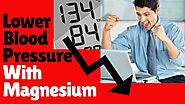 Lower Blood Pressure With Magnesium | Magnesium Benefits High Blood Pressure & The Heart | BP