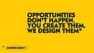 Opportunities don't happen. You create them. We design them! - Design Agency