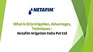 What is drip irrigation, advantages, techniques
