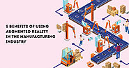 5 Benefits Of Using Augmented Reality In The Manufacturing Industry