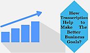 How Transcription Help to make The Better Business Goals?