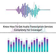 Know How To Get Audio Transcription Services Completely For Coverage?