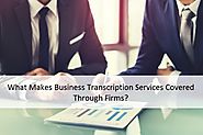 What Makes Business Transcription Services Covered Through Firms?