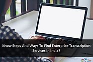 Know Steps And Ways To Find Enterprise Transcription Services In India?