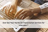 Ever Get Your Hands On Transcription Services For Interview ?