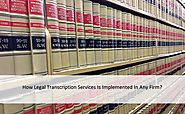 How Legal Transcription Services Is Implemented In Any Firm?