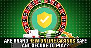 Are Brand New Online Casinos Safe and Secure to Play