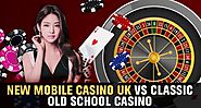 New Mobile Casino UK vs Classic Old School Casino
