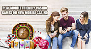 Play Mobile Friendly Casino Games on New Mobile Casino