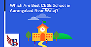 Which Are Best CBSE School in Aurangabad Near Waluj?