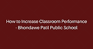 How to Increase Classroom Performance - Bhondawe Patil Public School