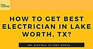 Mr. Electric of Fort Worth: How to get Best Electrician in Lake Worth, TX?