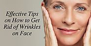 Effective Tips on How to Get Rid of Wrinkles on Face