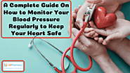 A Complete Guide On How to Monitor Your Blood Pressure Regularly to Keep Your Heart Safe