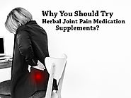 Why You Should Try Herbal Joint Pain Medication Supplements?