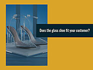 Does the glass shoe fit your customer?
