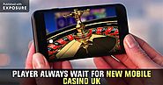 The Player Always Wait for New Mobile Casino UK
