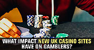What Impact New UK Casino Sites Have On Gamblers?