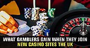 What Gamblers Gain When They Join New Casino Sites the UK