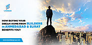 How Buying Your Dream Home from Builders in Ahmedabad & Surat Benefits You?