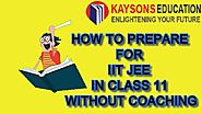 HOW TO PREPARE FOR IIT JEE IN CLASS 11 WITHOUT COACHING?