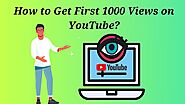 How to Get First 1000 Views on YouTube?