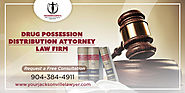 Drug Possession and Distribution Law Firm in Jacksonville, Orange Park and Daytona Beach