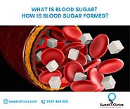 WHAT IS BLOOD SUGAR? HOW IS BLOOD SUGAR FORMED?