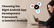 Choosing The Right Android App Development Framework: A Detailed Analysis