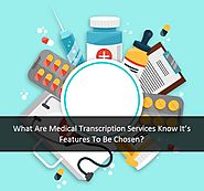 What Are Medical Transcription Services Know It’s Features To Be Chosen?