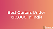 Best Guitars Under ₹10,000 in India - BestGuitars.in