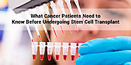 What Cancer Patients Need to Know Before Undergoing Stem Cell Transplant
