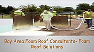 Bay Area Foam Roof Consultants- Foam Roof Solutions