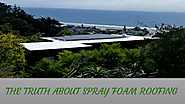 The Truth About Spray Foam Roofing