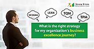 TQM; TPM; LEAN; SIXSIGMA: What is the right strategy for my organization’s business excellence journey?