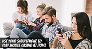 Use Your Smartphone to Play Mobile Casino At Home