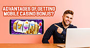 Advantages of Getting Mobile Casino Bonus?