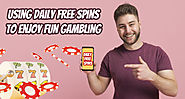 Using Daily Free Spins to Enjoy Fun Gambling