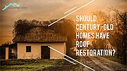 Should Century-old Homes have Roof Restoration?