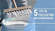 5 Tips in Preventing Roof Coating Problems