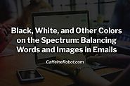Black, White, and Other Colors on the Spectrum: Balancing Words and Images in Emails | CoffeeBot Solutions