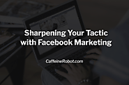 Sharpening Your Tactic with Facebook Marketing | CoffeeBot Solutions