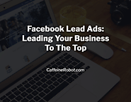 Facebook Lead Ads: Leading Your Business To The Top | CoffeeBot Solutions