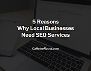 5 Reasons Why Local Businesses Need SEO Services | CoffeeBot Solutions