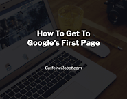 How To Get To Google's First Page | CoffeeBot Solutions