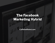 The Facebook Marketing Hybrid | CoffeeBot Solutions