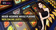Never Hesitate While Playing New Online Slots