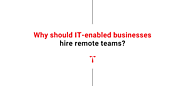 Infographic - Why should IT-enabled businesses hire remote teams? - Technomine