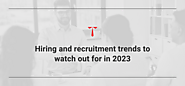 5 top hiring and recruitment trends for 2023 - Technomine | Technomine